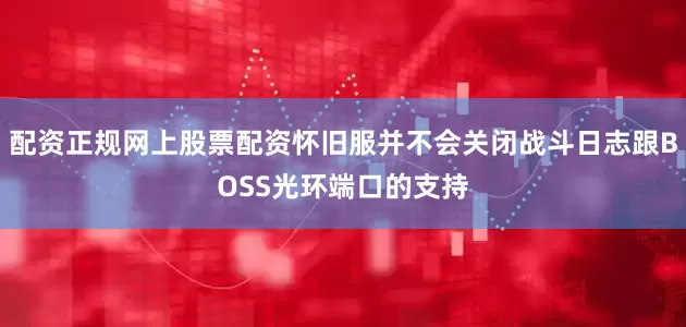配资正规网上股票配资怀旧服并不会关闭战斗日志跟BOSS光环端口的支持