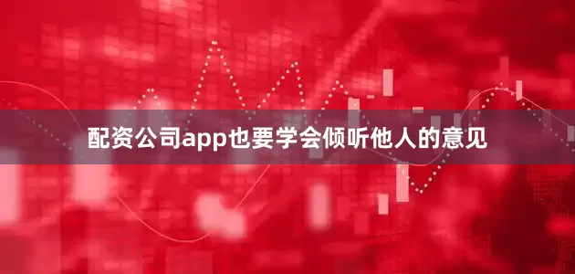 配资公司app也要学会倾听他人的意见