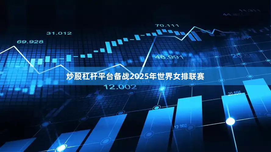 炒股杠杆平台备战2025年世界女排联赛