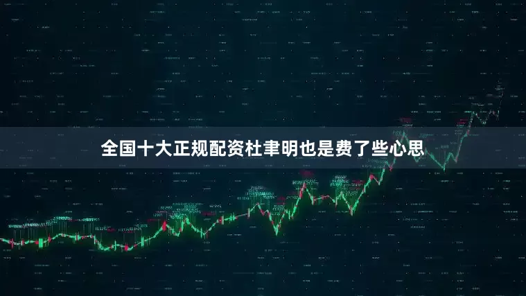 全国十大正规配资杜聿明也是费了些心思