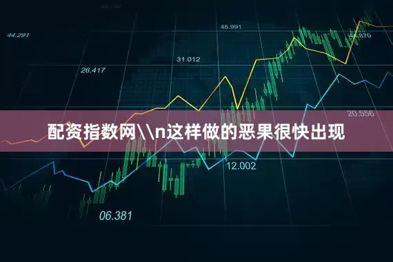 配资指数网\n这样做的恶果很快出现