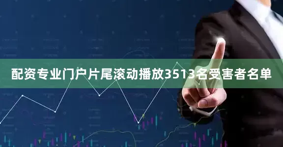 配资专业门户片尾滚动播放3513名受害者名单