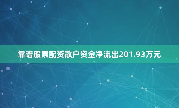 靠谱股票配资散户资金净流出201.93万元