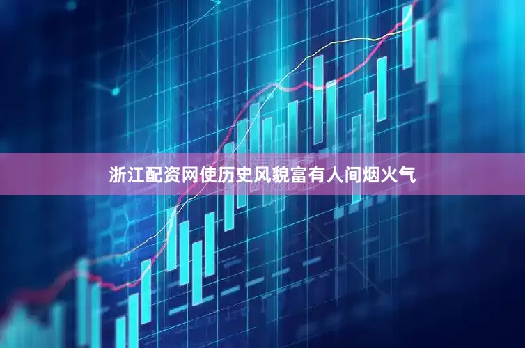 浙江配资网使历史风貌富有人间烟火气